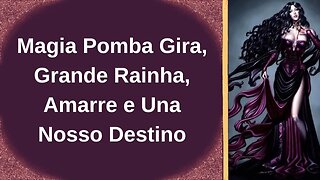 Magia Pomba Gira, Grande Rainha, Amarre e Una Nosso Destino