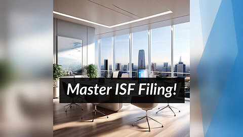 Demystifying ISF Filing: How to Ensure a Smooth Customs Process