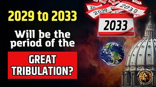 2029 to 2033 will be the Period of the Great Tribulation?