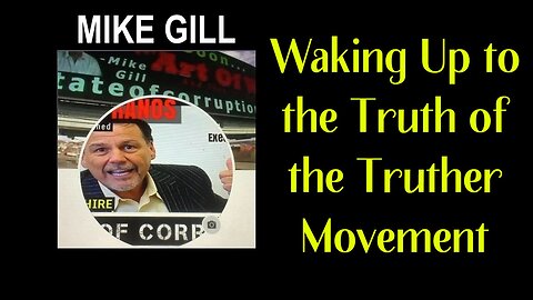 Mike Gill drops Bombshell: Waking Up to the Truth of the Truther Movement 2/13/24