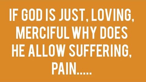 If God is Just, Loving... why does He allow .....