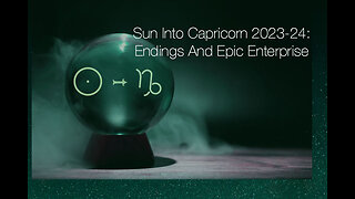 Sun Into Capricorn 2023-24: Endings And Epic Enterprise