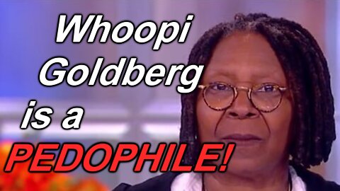 Whoopi Goldberg is a pedophile!