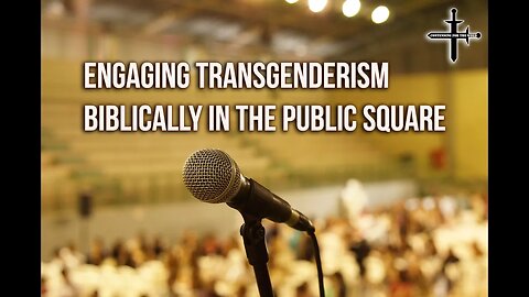 Engaging Transgenderism Biblically in the Public Square