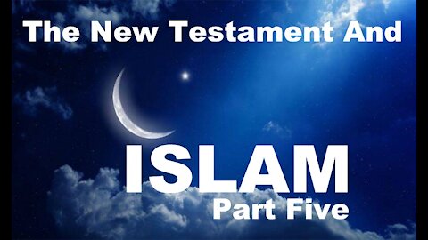 The Last Days Pt 109 - The NT & Islam Pt 5 - More About Islam