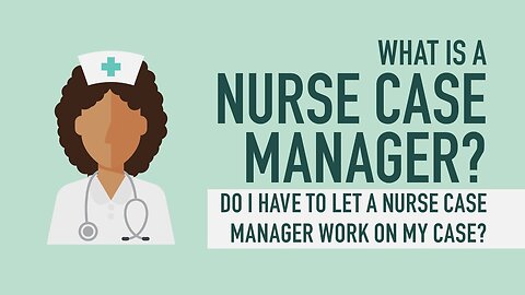 What Is a Nurse Case Manager? Do I Have To Let A Nurse Case Manager Work On My Case? [312-500-4500]