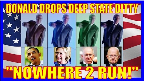 Donald Drops Deep State Ditty: NQWHERE TO RUN!