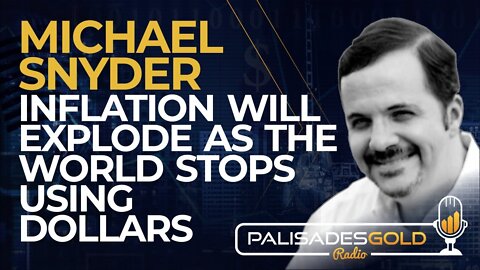 MICHAEL SNYDER: INFLATION WILL EXPLODE AS THE WORLD STOPS USING DOLLARS