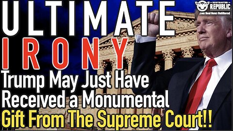 ULTIMATE IRONY! Trump May Have Just Received a Monumental Gift From The Supreme Court!