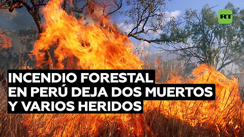 Al menos dos fallecidos, tres desaparecidos y más de 10 heridos en incendio forestal en Perú