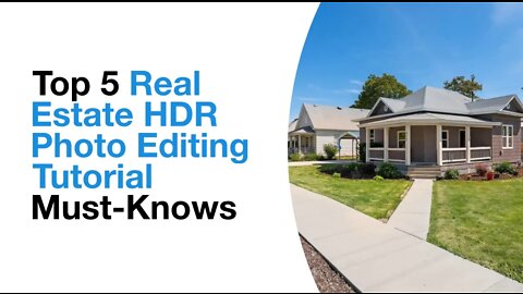 Top 5 Real Estate HDR Photo Editing Tutorial Must-Knows