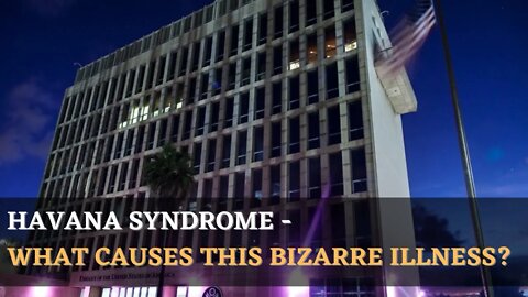 Havana Syndrome - What causes this bizarre illness?