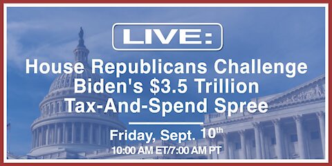 LIVE: House Republicans Challenge Biden’s $3.5 Trillion Tax-And-Spend Spree (Day 2)