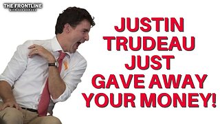 Trudeau & Liberals Just Gave Away More of Your Money!