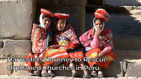 Harvesters’ Journey to Rescue Orphaned Churches in Peru - Harvesters Ministries