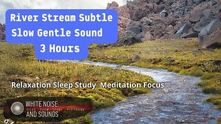 Sound River Subtle Slow Gentle Relaxation Sleep Study Meditation Focus, 3 Hours Of Relaxatio