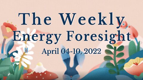 The Weekly Energy Foresight - April 04-10, 2022