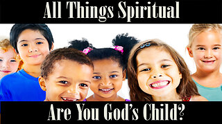 All Things Spiritual-Are You God’s Child?