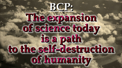 BCP: The expansion of science today is a path to the self-destruction of humanity