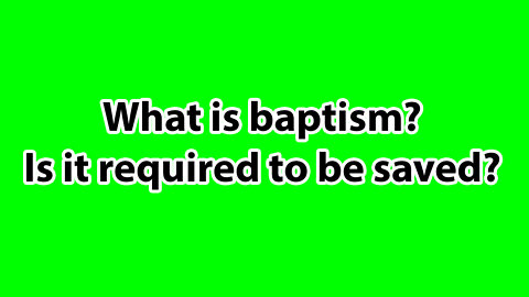 What is baptism? Is it required to be saved?