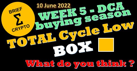 BriefCrypto - Week 5 - Our DCA buying season - TOTAL Cycle Low - BOX - 10 June 2022