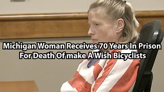 Michigan Woman Receives 70 Years In Prison For Death Of make A Wish Bicyclists