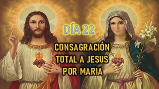 CONSAGRACIÓN A JESÚS POR MARÍA - DÍA 22