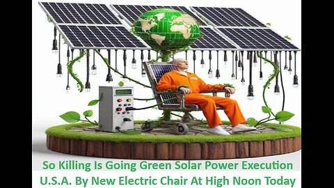 Killing Is Going Green Solar Power Execution By Electric Chair At High Noon Today