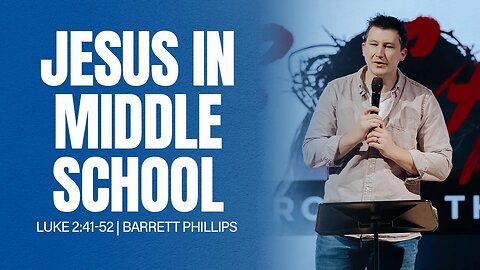 Jesus in Middle School | Luke 2:41-52 | Barrett Phillips