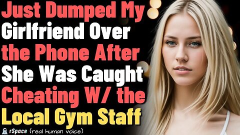 Dumped My Girlfriend Over the Phone After She Got Caught Cheating On Me With the Gym Staff