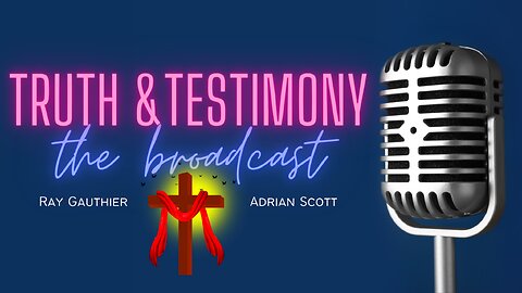 Truth and Testimony The Broadcast with Ray Gauthier and Adrian Scott