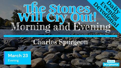 March 23 Evening Devotional | The Stones Will Cry Out! | Morning and Evening by Charles Spurgeon