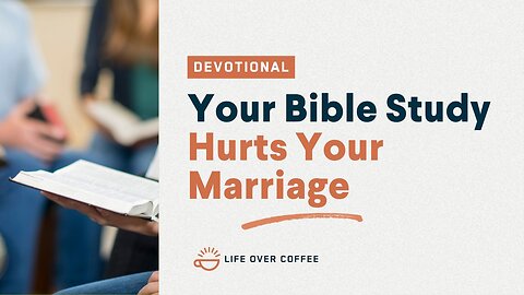 Marriage Day 23: Your Bible Study Hurts Your Marriage