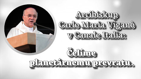 Arcibiskup Carlo Maria Viganò v Canale Italia: Čelíme planetárnemu prevratu.