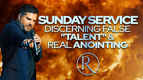 Sunday Service I Discerning False "Talent" and Real ANOINTING