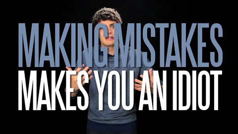 Making Mistakes Makes You an Idiot