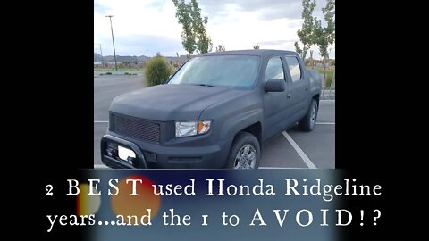 The 2 BEST USED Honda Ridgeline truck years to own/ and 1 to AVOID?!