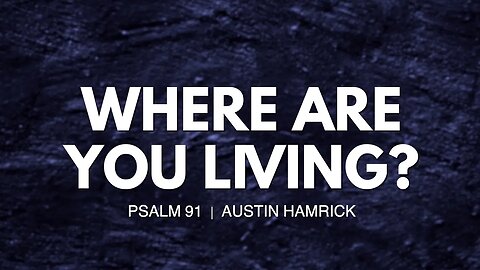 Where Are You Living? | Psalm 91 | Austin Hamrick