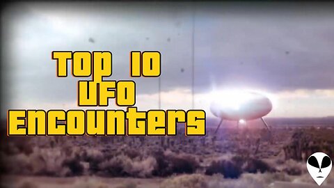 Top 10 Alien UFO Encounters Ever Recorded