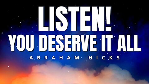 Abraham Hicks | LISTEN! You Deserve It ALL | Law Of Attraction (LOA)