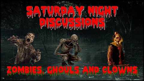 Saturday night Discussions - Zombies, Ghouls and Clowns
