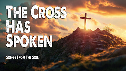 The Cross Has Spoken | Songs From The Soil (Feat. Lucy Grimble & Marc James) (Worship Lyric Video)