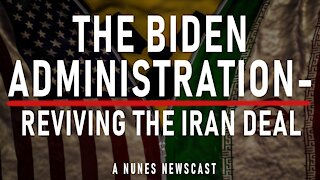 Nunes Newscast: The Biden Administration - Reviving the Iran Deal