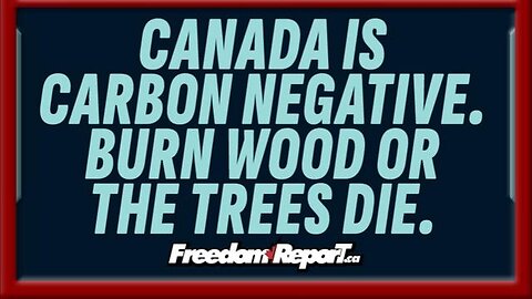 CANADA IS CARBON NEGATIVE. BURN WOOD OR THE TREES WILL DIE!