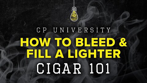 How to Bleed & Fill a Lighter | CIGAR 101