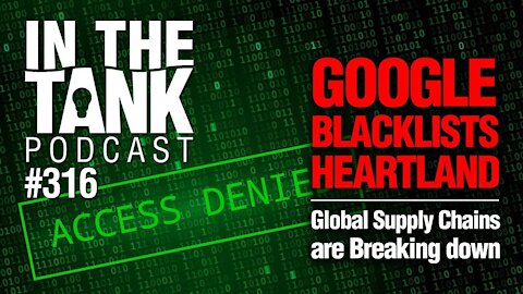 In The Tank ep 316: Google Blacklisting Heartland, World's Supply Chains Falling Apart
