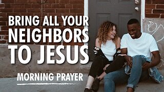 BRING ALL of your Neighbors to Jesus with THIS PRAYER!