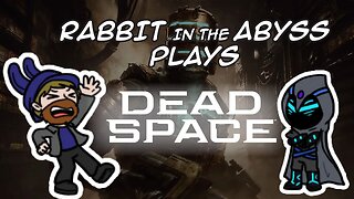 Fixing Mistakes - Rabbit in the Abyss Plays Dead Space