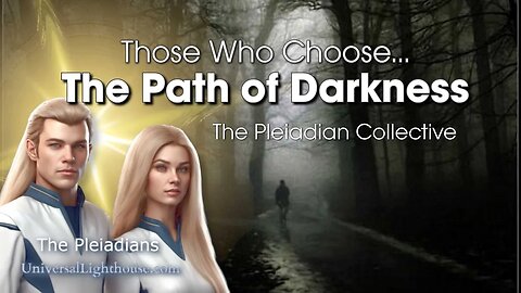 Those Who Choose... The Path of Darkness ~ The Pleiadian Collective