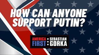 How can anyone support Putin? Sebastian Gorka on AMERICA First